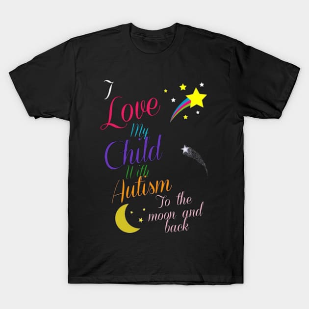 Autism to the moon and back T-Shirt by AutismTheRealLifeFamilyShenanigans